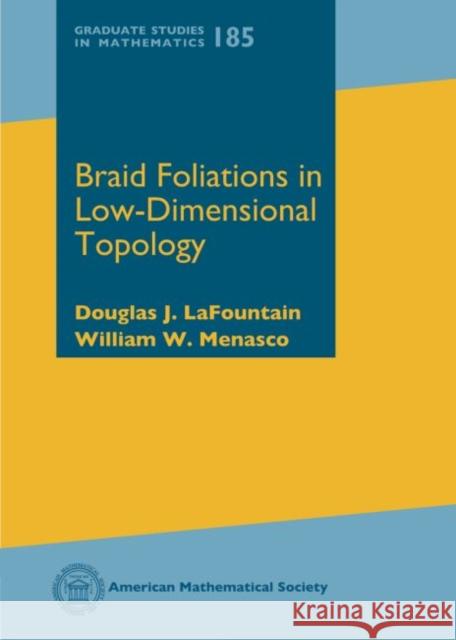 Braid Foliations in Low-Dimensional Topology Douglas J. LaFountain William W. Menasco  9781470436605 American Mathematical Society