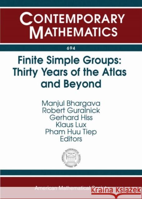 Finite Simple Groups: Thirty Years of the Atlas and Beyond Manjul Bhargava Robert Guralnick Gerhard Hiss 9781470436780 American Mathematical Society