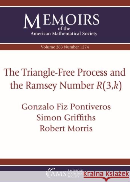 The Triangle-Free Process and the Ramsey Number $R(3,k)$ Gonzalo Fiz Pontiveros Simon Griffiths Robert Morris 9781470440718 American Mathematical Society