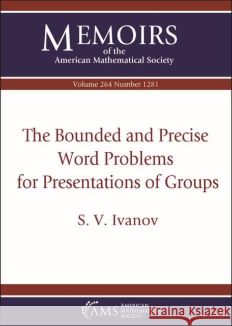 The Bounded and Precise Word Problems for Presentations of Groups S.V. Ivanov 9781470441432 Eurospan (JL)