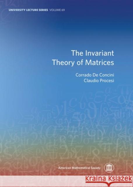 Invariant Theory of Matrices  Concini, Corrado De|||Procesi, Claudio 9781470441876 University Lecture Series