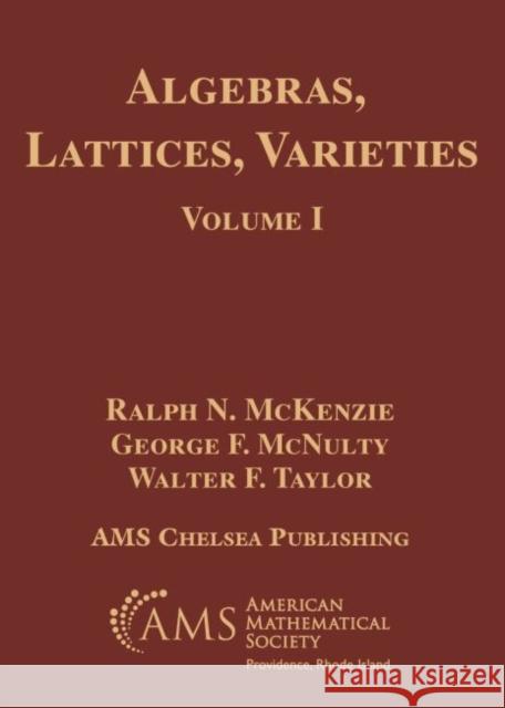 Algebras, Lattices, Varieties, Volume I Ralph N. McKenzie George F. McNulty Walter F. Taylor 9781470442958