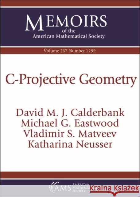 C-Projective Geometry David M Calderbank Michael G. Eastwood Vladimir S. Matveev 9781470443009