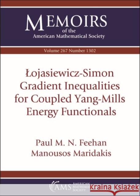 Lojasiewicz-Simon Gradient Inequalities for Coupled Yang-Mills Energy Functionals Paul M Feehan Manousos Maridakis  9781470443023 American Mathematical Society