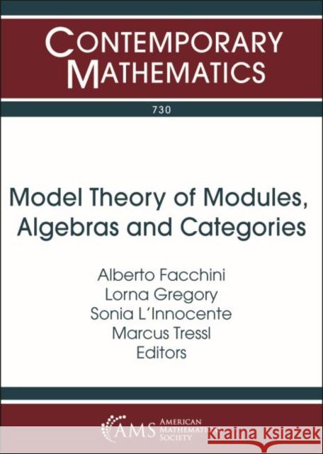 Model Theory of Modules, Algebras and Categories Alberto Facchini, Lorna Gregory, Sonia L'Innocente 9781470443672