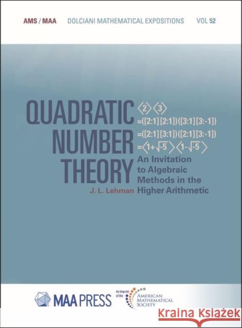 Quadratic Number Theory: An Invitation to Algebraic Methods in the Higher Arithmetic J.L. Lehman 9781470447373
