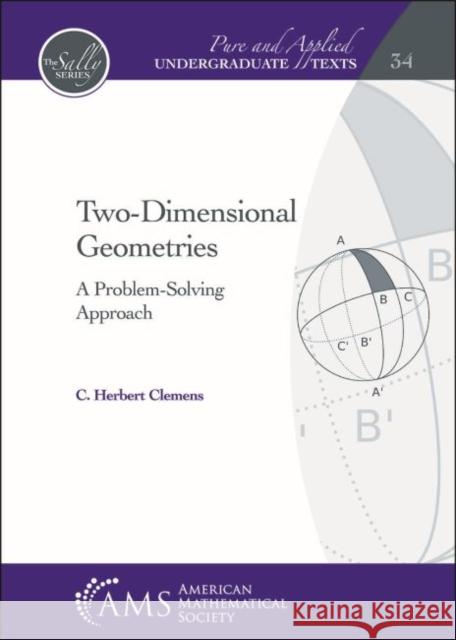 Two-Dimensional Geometries: A Problem-Solving Approach C. Herbert Clemens   9781470447601 American Mathematical Society