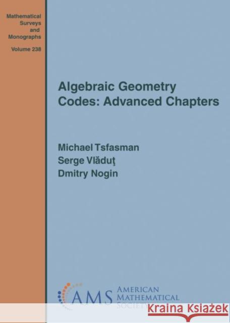 Algebraic Geometry Codes: Advanced Chapters Michael Tsfasman, Serge Vladut, Dmitry Nogin 9781470448653