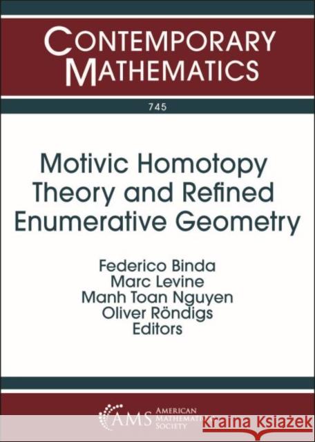 Motivic Homotopy Theory and Refined Enumerative Geometry Federico Binda Marc Levine Manh Toan Nguyen 9781470448981 American Mathematical Society