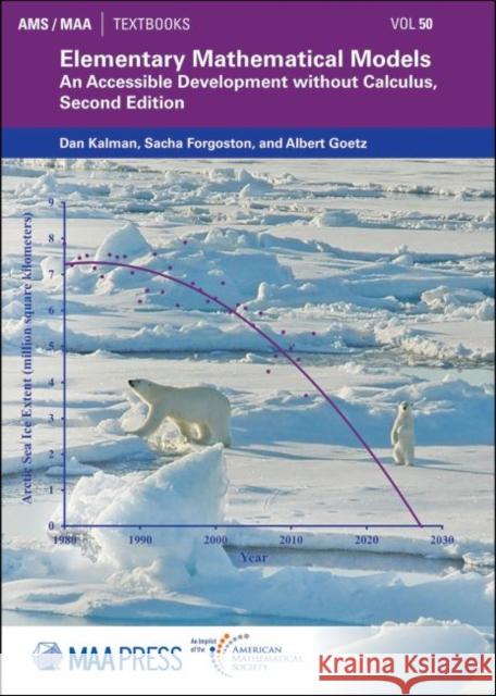 Elementary Mathematical Models: An Accessible Development without Calculus, Second Edition Dan Kalman, Sacha Forgoston, Albert Goetz 9781470450014 Eurospan (JL)