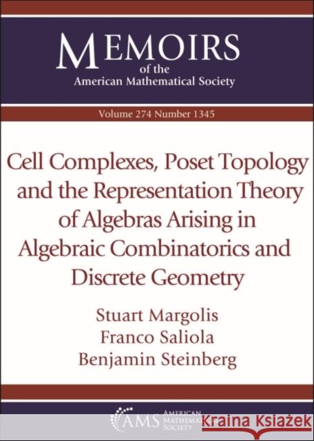 Cell Complexes, Poset Topology and the Representation Theory of Algebras Arising in Algebraic Combinatorics and Discrete Geometry Stuart Margolis Franco Saliola Benjamin Steinberg 9781470450427