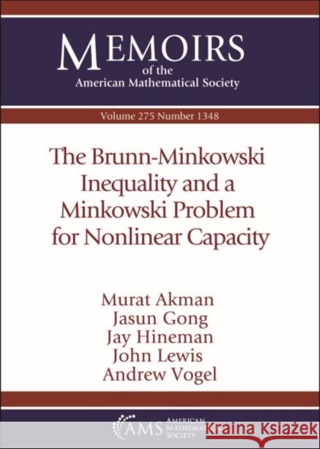 The Brunn-Minkowski Inequality and a Minkowski Problem for Nonlinear Capacity Murat Akman Jasun Gong Jay Hineman 9781470450526 American Mathematical Society