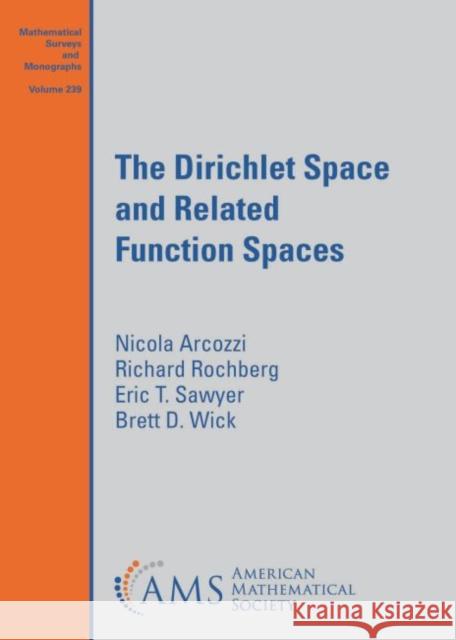 The Dirichlet Space and Related Function Spaces Nicola Arcozzi Richard Rochberg Eric T. Sawyer 9781470450823