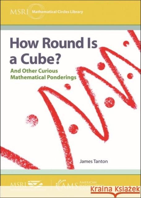 How Round Is a Cube?: And Other Curious Mathematical Ponderings James Tanton   9781470451158