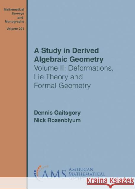 A Study in Derived Algebraic Geometry: Volume II: Deformations, Lie Theory and Formal Geometry Dennis Gaitsgory Nick Rozenblyum  9781470452858 American Mathematical Society