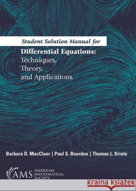 Student Solution Manual for Differential Equations: Techniques, Theory, and Applications Barbara D. MacCluer Paul S. Bourdon Thomas L. Kriete 9781470453503