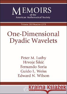 One-Dimensional Dyadic Wavelets Peter M. Luthy Hrvoje Sikic Fernando Soria 9781470453749