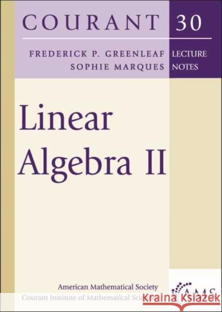 Linear Algebra II Federick P. Greenleaf Sophie Marques  9781470454258 American Mathematical Society