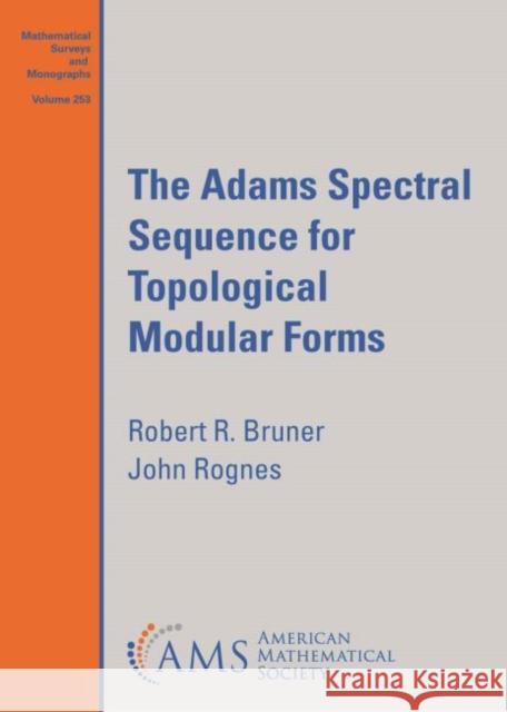 The Adams Spectral Sequence for Topological Modular Forms Robert R. Bruner John Rognes  9781470456740 American Mathematical Society