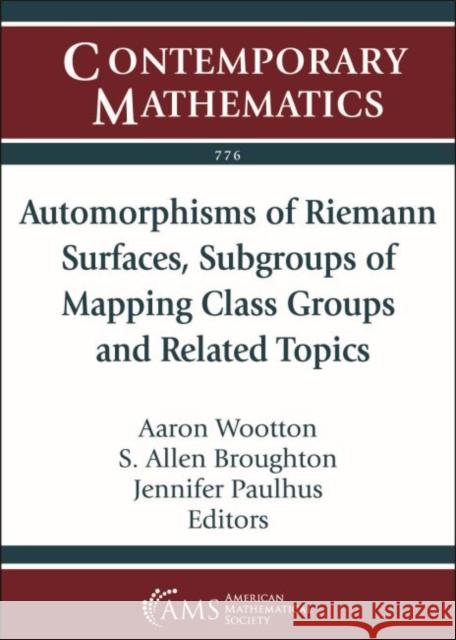 Automorphisms of Riemann Surfaces, Subgroups of Mapping Class Groups and Related Topics Aaron Wootton S. Allen Broughton Jennifer Paulhus 9781470460259 American Mathematical Society