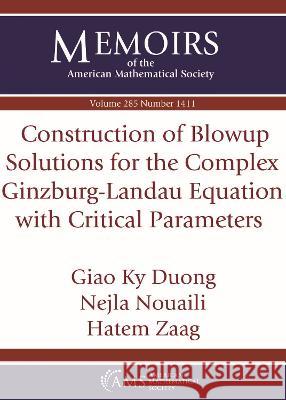Construction of Blowup Solutions for the Complex Ginzburg-Landau Equation with Critical Parameters Giao Ky Duong Nejla Nouaili Hatem Zaag 9781470461218