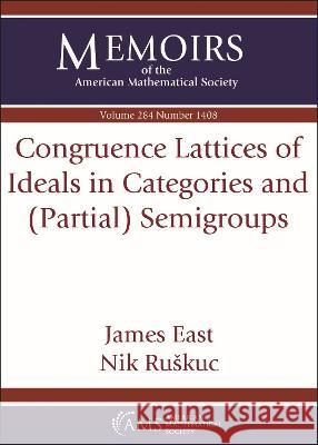 Congruence Lattices of Ideals in Categories and (Partial) Semigroups James East, Nik Ruskuc 9781470462697