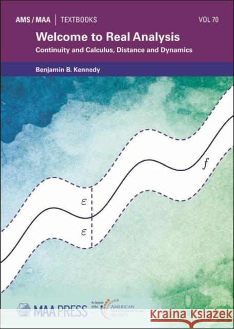 Welcome to Real Analysis: Continuity and Calculus, Distance and Dynamics Benjamin B. Kennedy   9781470464547 American Mathematical Society
