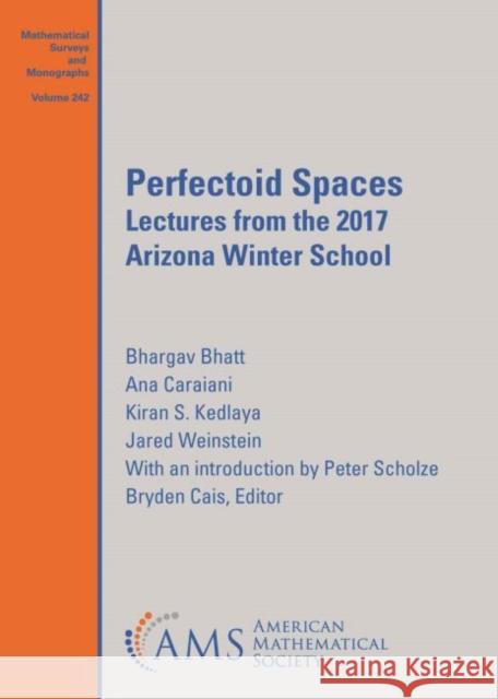 Perfectoid Spaces: Lectures from the 2017 Arizona Winter School Bryden Cais Bhargav Bhatt Ana Caraiani 9781470465100