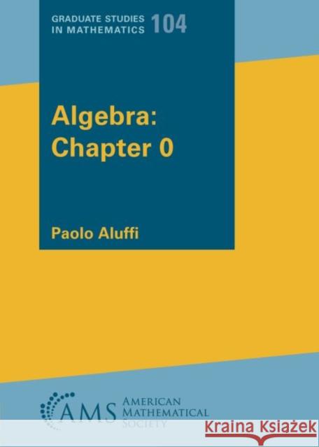 Algebra: Chapter 0 Paolo Aluffi   9781470465711