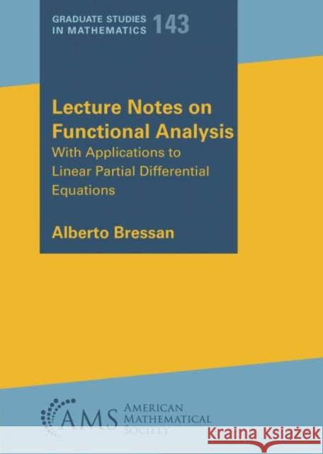 Lecture Notes on Functional Analysis: With Applications to Linear Partial Differential Equations Alberto Bressan 9781470465728