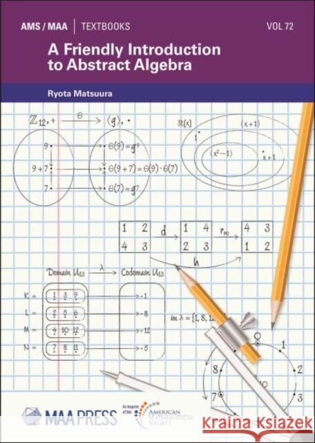 A Friendly Introduction to Abstract Algebra Ryota Matsuura 9781470468811 American Mathematical Society