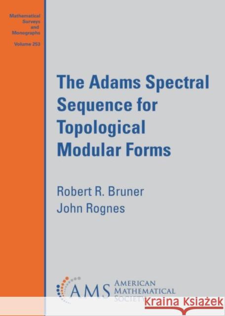 The Adams Spectral Sequence for Topological Modular Forms Robert R. Bruner John Rognes  9781470469580 American Mathematical Society