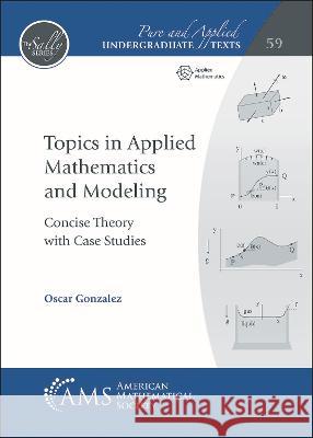 Topics in Applied Mathematics and Modeling: Concise Theory with Case Studies Oscar Gonzalez   9781470469917