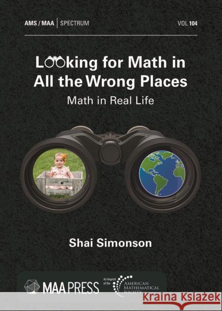 Looking for Math in All the Wrong Places Shai Simonson 9781470470128 American Mathematical Society