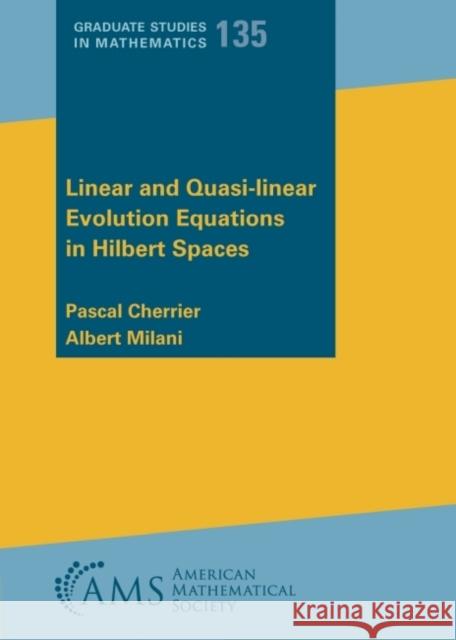 Linear and Quasi-linear Evolution Equations in Hilbert Spaces Albert Milani, Pascal Cherrier 9781470471446
