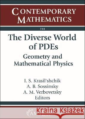 The Diverse World of PDEs: Geometry and Mathematical Physics I. S. Krasil'shchik A. B. Sossinsky A. M. Verbovetsky 9781470471477 American Mathematical Society