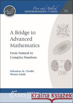 A Bridge to Advanced Mathematics: From Natural to Complex Numbers Sebastian M. Cioaba Werner Linde  9781470471484