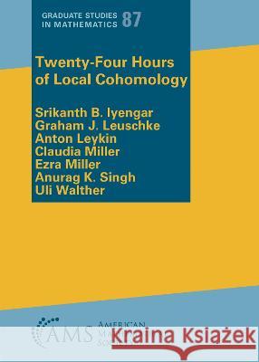 Twenty-Four Hours of Local Cohomology Srikanth B. Iyengar Graham J. Leuschke Anton Leykin 9781470471590 American Mathematical Society