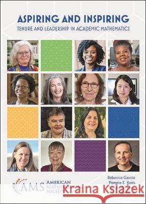 Aspiring and Inspiring – Tenure and Leadership in Academic Mathematics Rebecca Garcia, Pamela E. Harris, Dandrielle Lewis 9781470471767