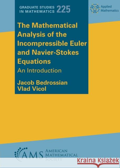 The Mathematical Analysis of the Incompressible Euler and Navier-Stokes Equations Vlad Vicol 9781470471781 American Mathematical Society