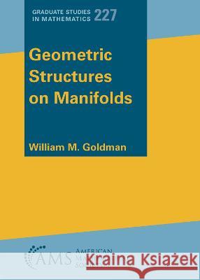 Geometric Structures on Manifolds William M. Goldman 9781470471989 Eurospan (JL)