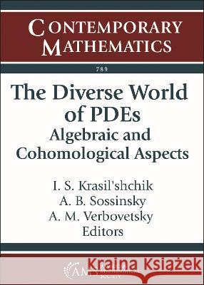 The Diverse World of PDEs – Algebraic and Cohomological Aspects I. S. Krasil`shchik, A. B. Sossinsky, A. M. Verbovetsky 9781470473556