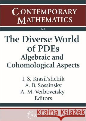 The Diverse World of PDEs – Algebraic and Cohomological Aspects I. S. Krasil`shchik, A. B. Sossinsky, A. M. Verbovetsky 9781470473556 