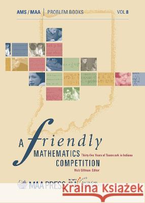 A Friendly Mathematics Competition: Thirty-Five Years of Teamwork in Indiana Rick Gillman   9781470474140 American Mathematical Society