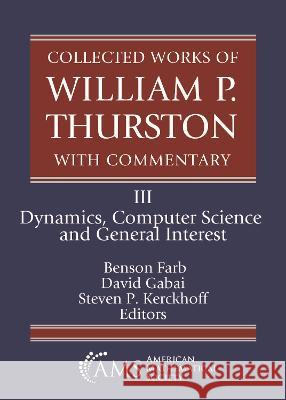 Collected Works of William P. Thurston with Commentary: III. Dynamics, Computer Science and General Interest Benson Farb David Gabai Steven P. Kerckhoff 9781470474706
