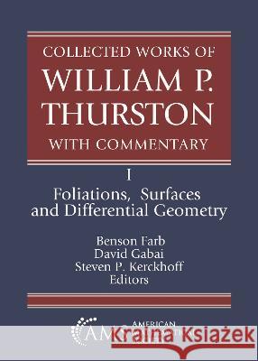 Collected Works of William P. Thurston with Commentary: I. Foliations, Surfaces and Differential Geometry Benson Farb David Gabai Steven P. Kerckhoff 9781470474720 American Mathematical Society