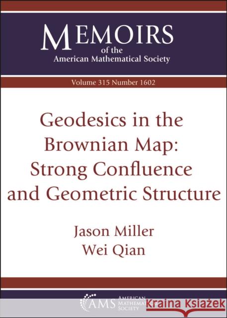Geodesics in the Brownian Map: Strong Confluence and Geometric Structure Wei Qian 9781470476151