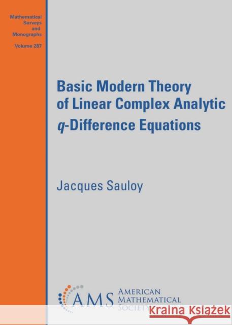 Basic Modern Theory of Linear Complex Analytic $q$-Difference Equations Jacques Sauloy 9781470478407
