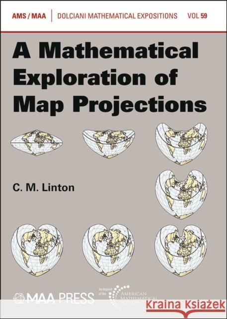 A Mathematical Exploration of Map Projections C.M. Linton 9781470482022