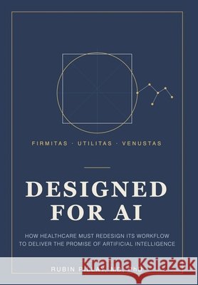 Designed for AI: How Healthcare Must Redesign Its Workflow to Deliver the Promise of Artificial Intelligence Rubin Pillay 9781470539887 Xlibris Us